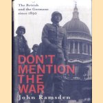 Don't Mention The War. The British and the Germans Since 1890 door John Ramsden