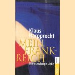 Mein Frankreich. Eine schwierige Liebe door Klaus Harpprecht