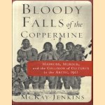 Bloody Falls of the Coppermine. Madness, Murder, and the Collision of Cultures in the Arctic, 1913 door Mckay Jenkins