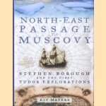 North-East Passage to Muscovy. Stephen Borough and the First Tudor Explorations door Kit Mayers