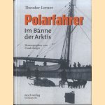 Polarfahrer. Im Banne der Arktis. Erlebnisse eines deutschen Polarforschers door Theodor Lerner