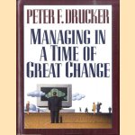 Managing in a Time of Great Change door Peter F. Drucker