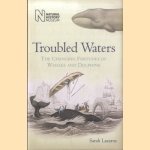 Troubled Waters. The Changing Fortunes of Whales and Dolphins door Sarah Lazarus