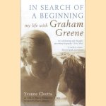 In Search of a Beginning: My Life with Graham Greene door Yvonne Cloetta