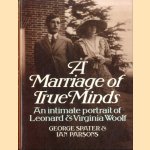 A Marriage of True Minds: Intimate Portrait of Leonard and Virginia Woolf door George Spater e.a.