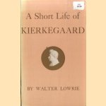 A Short Life of Kierkegaard door Walter Lowrie