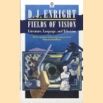 Fields of Vision. Essays on Literature, Language, and Television door D.J. Enright