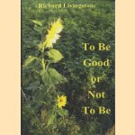 To be Good or Not to be door Richard Livingstone