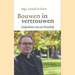 Bouwen in vertrouwen. Gedachten van een bisschop door Gerard de Korte