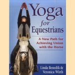 Yoga for Equestrians. A New Path for Achieving Union with the Horse door Linda Benedik