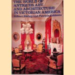 The World of Antiques, Art, and Architecture in Victorian America door Robert Bishop e.a.