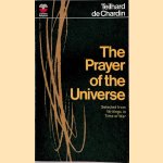 The Prayer of the Universe. Selected from Writings in Time of War door Teilhard de Chardin