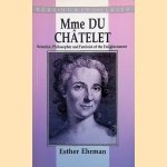 Madame Du Chatelet. Scientist, Philosopher and Feminist of the Enlightenment door Esther Ehrman