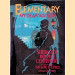 Elementary My Dear Watson: Life and Times of Sherlock Holmes door Graham Nown