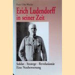 Erich Ludendorff in seiner Zeit. Soldat-Stratege-Revolutionär. Eine Neubewertung door Franz Uhle-Wettler