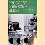 President Johnson's Blues. African-American Blues and Gospel Songs on LBJ, Martin Luther King, Robert Kennedy and Vietnam 1963-1968 door G.P.G.M. van Rijn