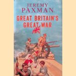 Great Britain's Great War. A Sympathetic History of Our Gravest Folly door Jeremy Paxman