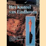 Het Kasteel van Eindhoven. Archeologie, ecologie en geschiedenis van een heerlijke woning 1420-1676 door Nico Arts