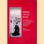 Heren van de raad. Bestuurlijke elite van 's-Hertogenbosch in de stedelijke samenleving 1500-1580 door Anton Schuttelaars