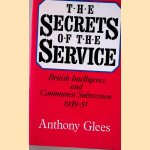 The Secrets Of The Service. British Intelligence And Communist Subversion, 1939-51 door Anthony Glees