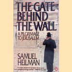 The Gate Behind the Wall. A Pilgrimage to Jerusalem door Samuel C. Heilman