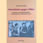 Anarchisten gegen Hitler: Anarchisten, Anarcho-Syndikalisten, Rätekommunisten in Widerstand und Exil door Andreas G. Graf