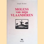 Molens van mijn Vlaanderen. Beschreven, getekend, in 't hout gesneden door Jozeph Dezitter, Ambachtsman door Joseph Dezitter