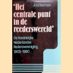 Het centrale punt in de rederswereld: De Koninklijke Nederlandse Redersvereniging 1905-1980: Vijfenzeventig jaar ondernemingsorganisatie in de zeevaart door A.H. Flierman