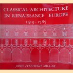 Classical Architecture in Renaissance Europe: 1419-1585 door John Fitzhugh Millar