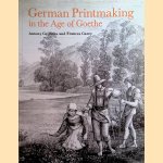 German Printmaking in the Age of Goethe door Anthony Griffiths