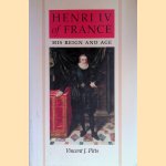 Henri IV of France: His Reign and Age door Vincent J. Pitts