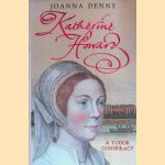 Katherine Howard. A Tudor Conspiracy door Joanna Denny