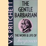 The Gentle Barbarian. The Life and Work of Turgenev door V.S. Pritchett