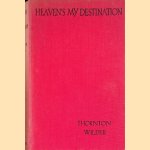 Heaven's My Destination door Thornton Wilder