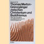 Thomas Merton. Grenzga?nger zwischen Christentum und Buddhismus: U?ber das Verha?ltnis von Selbsterfahrung und Gottesbegegnung door Elisabeth Ott