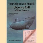 Von Original zum Modell: UBoottyp XVII - Walter Uboote - Eine Bild- und Plandokumentation door Eberhard Rössler e.a.