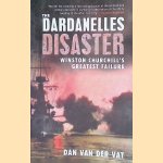 The Dardanelles Disaster. Winston Churchill's Greatest Failure door Dan van der Vat