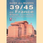 Guide des musées 39/45 en France, Belgique, Luxembourg et dans les îles Anglo-Normandes door Sébastien Nervouet e.a.