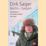 Berlin-Saigon: Eine Reise in die andere Hälfte der Welt door Dirk Sager