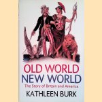 Old World, New World: The Story of Britain and America door Kathleen Burk