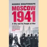 Moscow 1941. A City & Its People at War door Rodric Braithwaite