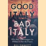 Good Italy, Bad Italy. Why Italy Must Conquer Its Demons to Face the Future door Bill Emmott