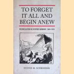 To Forget It All and Begin Anew: Reconciliation in Occupied Germany, 1944-1954 door Steven M. Schroeder