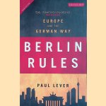 Berlin Rules. Europe and the German Way door Paul Lever