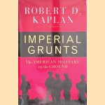 Imperial Grunts: The American Military on the Ground door Robert D. Kaplan