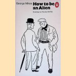 How to be an Alien. A Handbook for Beginners and Advanced Pupils door George Mikes