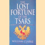 The Lost Fortune of the Tsars door William Clarke