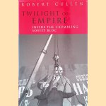 Twilight of the Empire: Inside the Crumbling Soviet Block door Robert Cullen