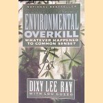 Environmental Overkill. Whatever Happened to Common Sense? door Dixy Lee Ray e.a.