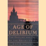 Age of Delirium: The Decline and Fall of the Soviet Union door David Satter